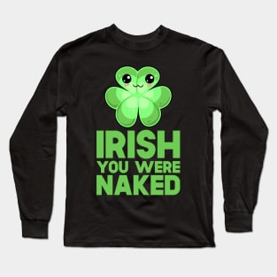 St Patricks Day Irish You Were Naked Long Sleeve T-Shirt